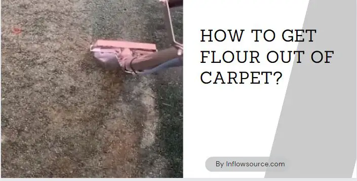 How to Get Flour Out of Carpet